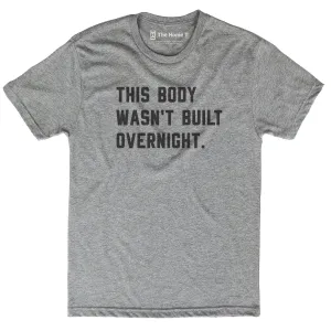 This Body Wasn't Built Overnight